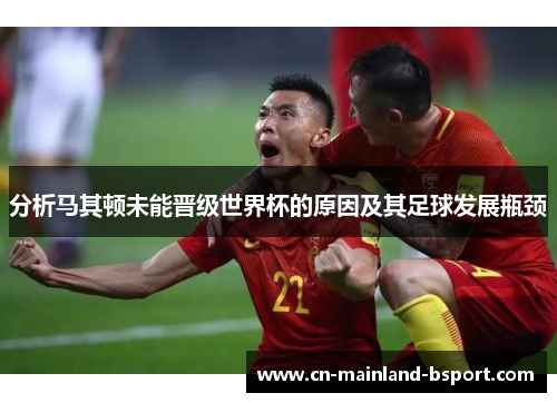 分析马其顿未能晋级世界杯的原因及其足球发展瓶颈