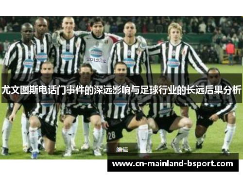 尤文图斯电话门事件的深远影响与足球行业的长远后果分析