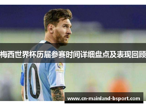 梅西世界杯历届参赛时间详细盘点及表现回顾