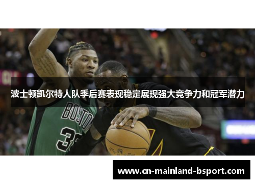 波士顿凯尔特人队季后赛表现稳定展现强大竞争力和冠军潜力