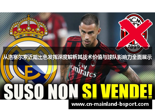 从洛塞尔索近期出色发挥深度解析其战术价值与球队影响力全面展示