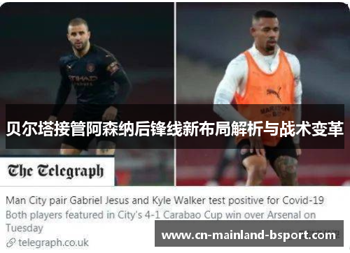 贝尔塔接管阿森纳后锋线新布局解析与战术变革