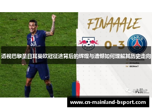 透视巴黎圣日耳曼欧冠征途背后的辉煌与遗憾如何理解其历史走向