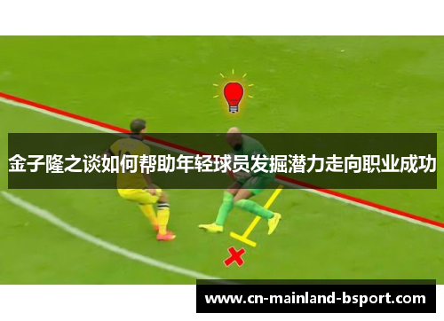 金子隆之谈如何帮助年轻球员发掘潜力走向职业成功