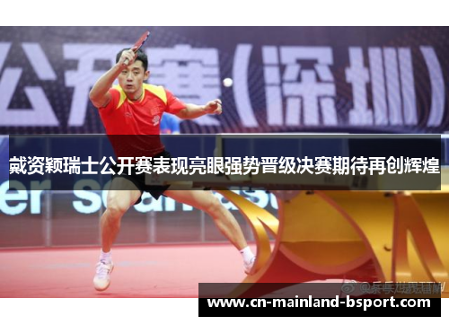 戴资颖瑞士公开赛表现亮眼强势晋级决赛期待再创辉煌