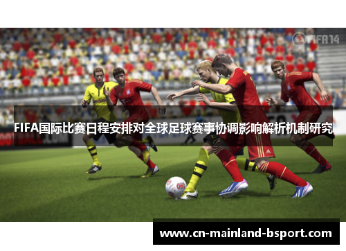 FIFA国际比赛日程安排对全球足球赛事协调影响解析机制研究
