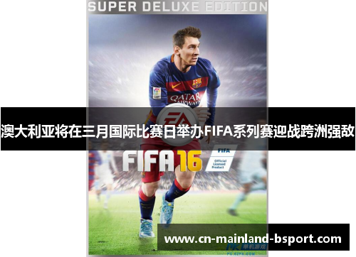 澳大利亚将在三月国际比赛日举办FIFA系列赛迎战跨洲强敌
