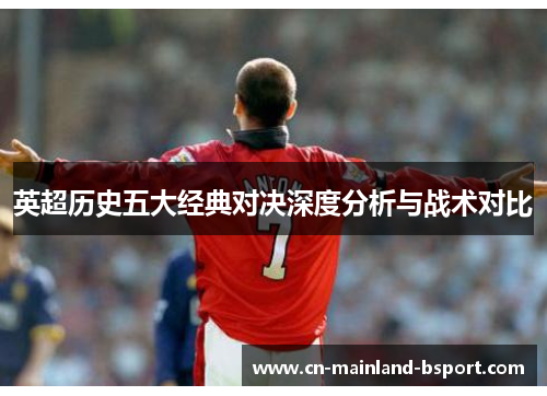 英超历史五大经典对决深度分析与战术对比